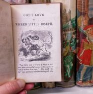 A scene from God’s love to wicked little Joseph (circa 1840). The title character, “indeed a very wicked boy”, develops a penchant for outbursts of colourful language. By page 16, the boy is dead, apparently smote for his wicked tongue. PN970 A4 G6 1832. Sheila R. Bourke Collection.